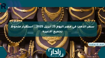 سعر الذهب في مصر اليوم 25 أبريل 2025.. استقرار ملحوظ بجميع الأعيرة
